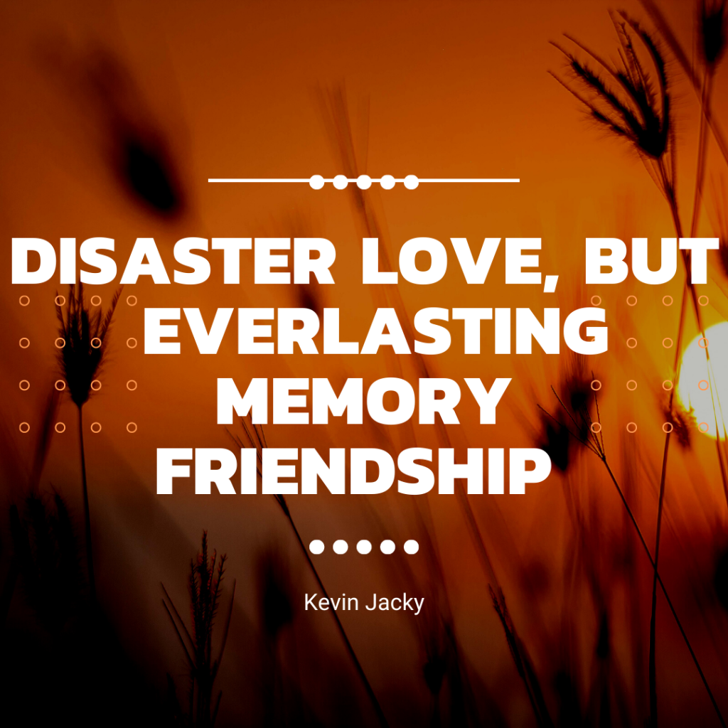 Disaster Love, But Everlasting Memory Friendship